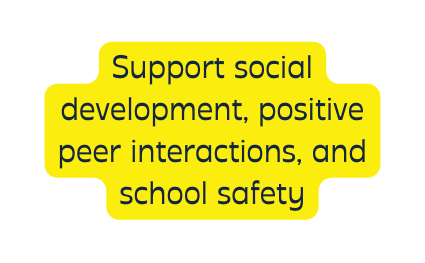Support social development positive peer interactions and school safety
